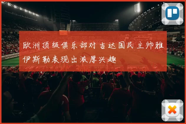 欧洲顶级俱乐部对吉达国民主帅雅伊斯勒表现出浓厚兴趣